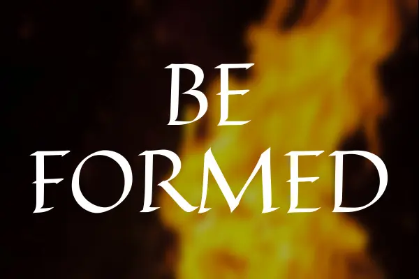 BE FORMED